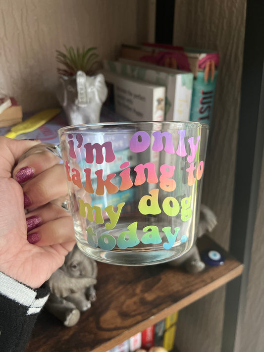 I’m only talking to my dog today glass mug