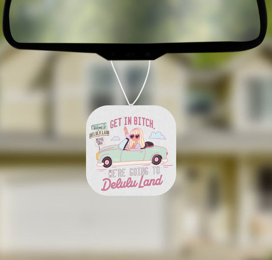 Get in Bitch, we are going to delulu land Unscented Car Air Freshener